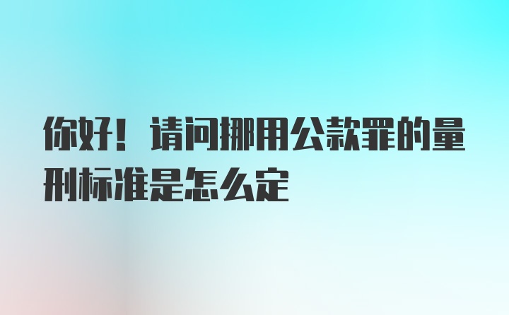 你好！请问挪用公款罪的量刑标准是怎么定