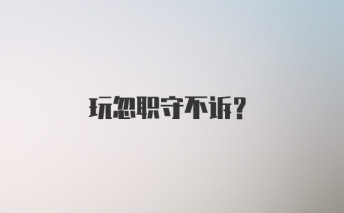 玩忽职守不诉？