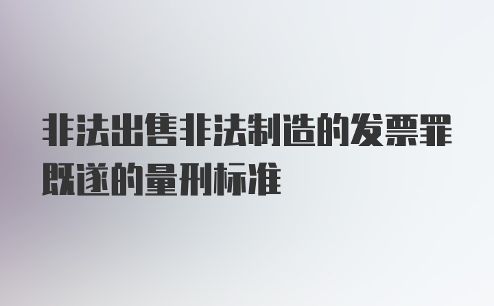 非法出售非法制造的发票罪既遂的量刑标准