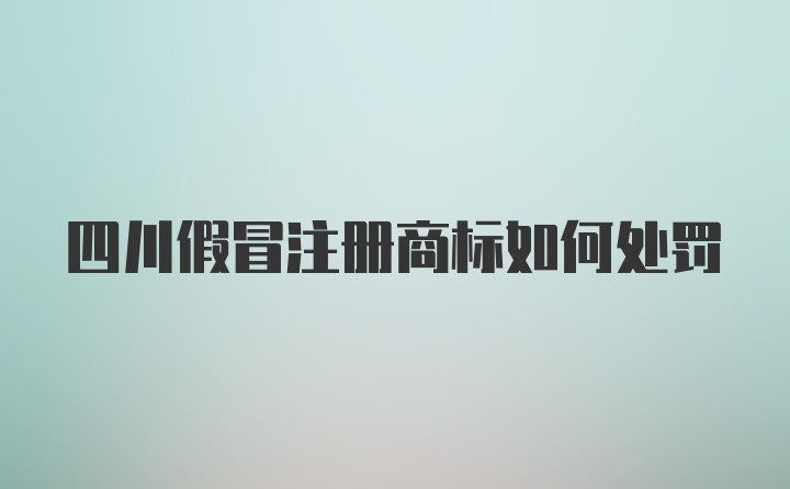 四川假冒注册商标如何处罚