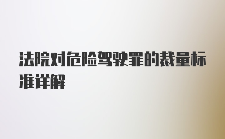 法院对危险驾驶罪的裁量标准详解