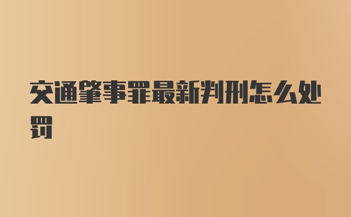 交通肇事罪最新判刑怎么处罚