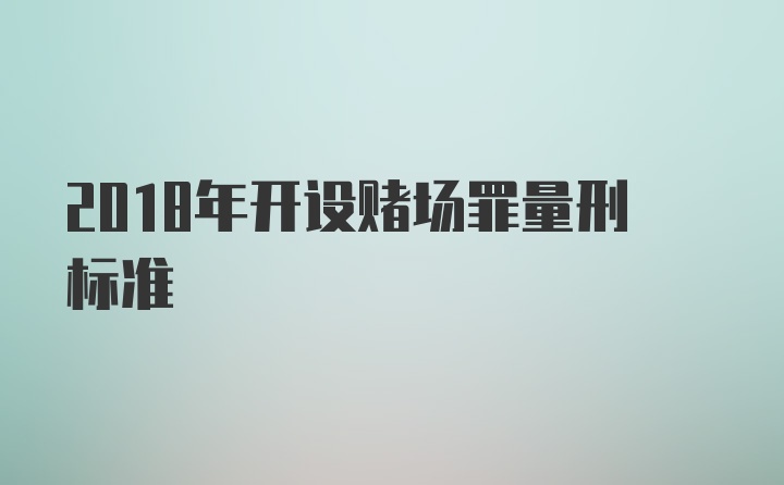 2018年开设赌场罪量刑标准