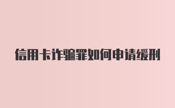 信用卡诈骗罪如何申请缓刑