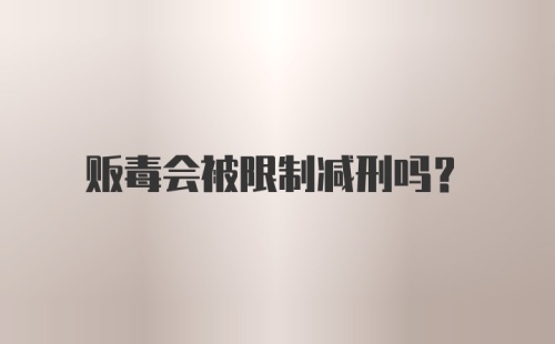 贩毒会被限制减刑吗？