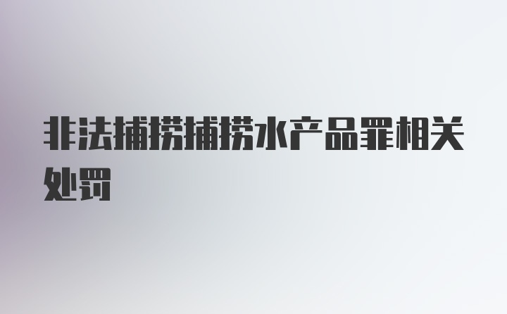 非法捕捞捕捞水产品罪相关处罚