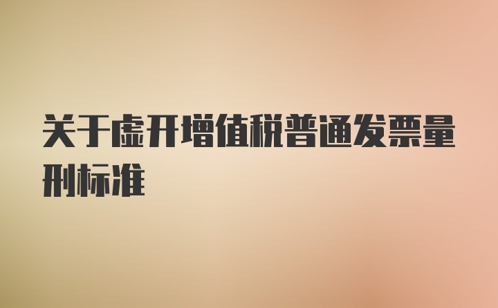 关于虚开增值税普通发票量刑标准