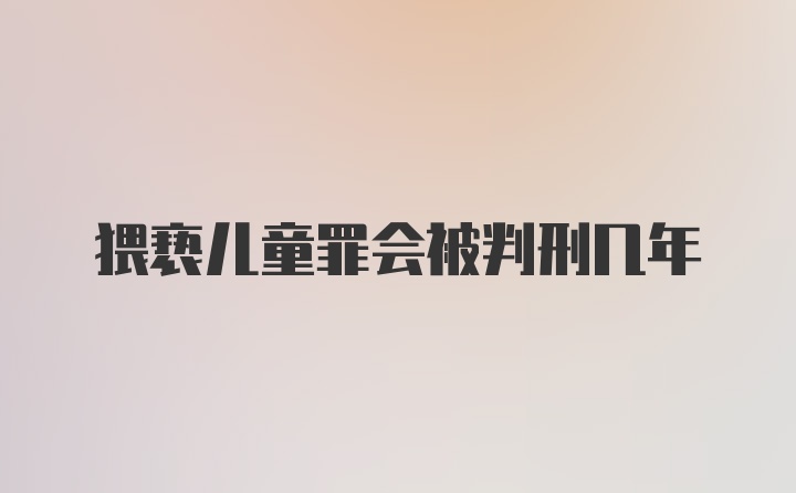 猥亵儿童罪会被判刑几年