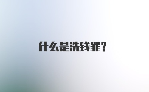 什么是洗钱罪？