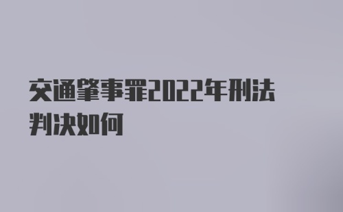 交通肇事罪2022年刑法判决如何