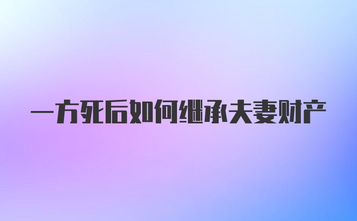 一方死后如何继承夫妻财产