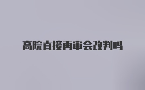 高院直接再审会改判吗