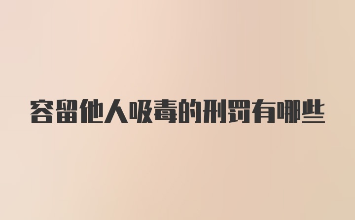 容留他人吸毒的刑罚有哪些