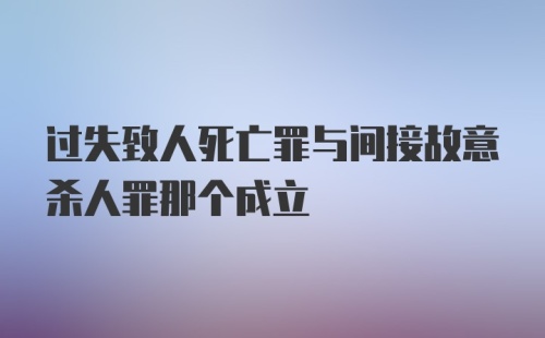 过失致人死亡罪与间接故意杀人罪那个成立