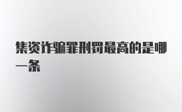 集资诈骗罪刑罚最高的是哪一条