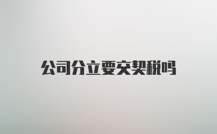 公司分立要交契税吗