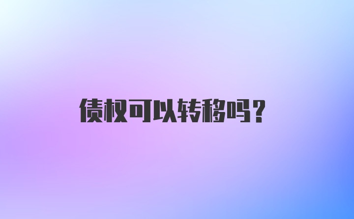 债权可以转移吗?