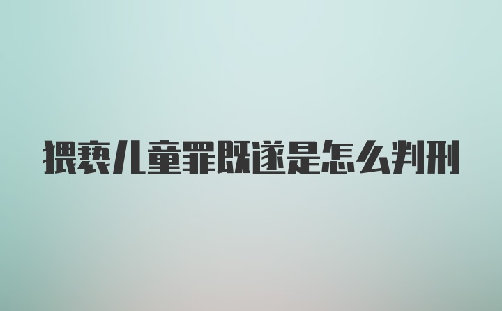 猥亵儿童罪既遂是怎么判刑