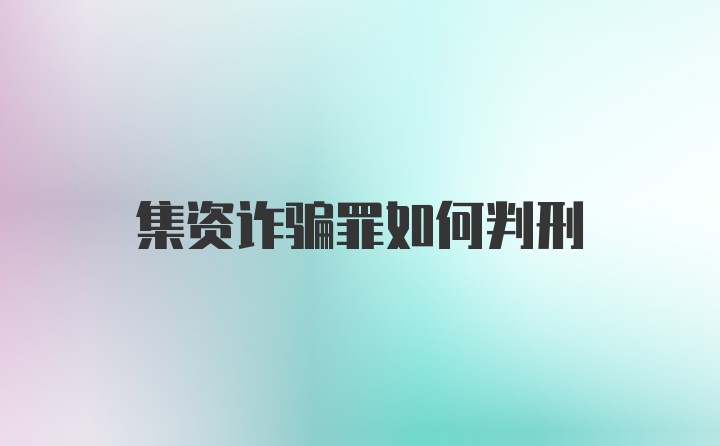 集资诈骗罪如何判刑