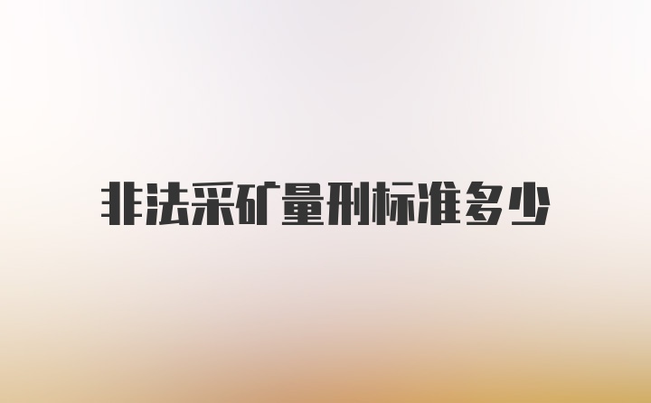 非法采矿量刑标准多少