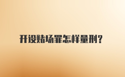 开设赌场罪怎样量刑？