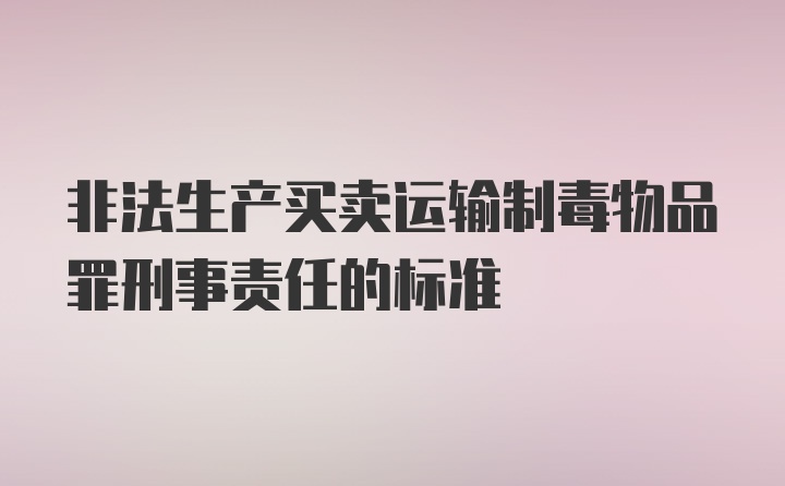 非法生产买卖运输制毒物品罪刑事责任的标准