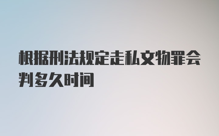 根据刑法规定走私文物罪会判多久时间