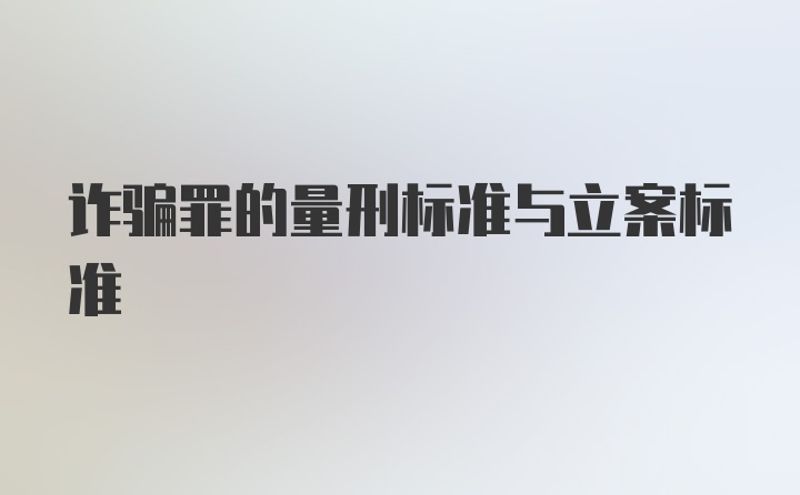 诈骗罪的量刑标准与立案标准