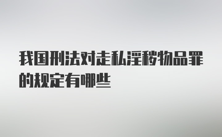 我国刑法对走私淫秽物品罪的规定有哪些