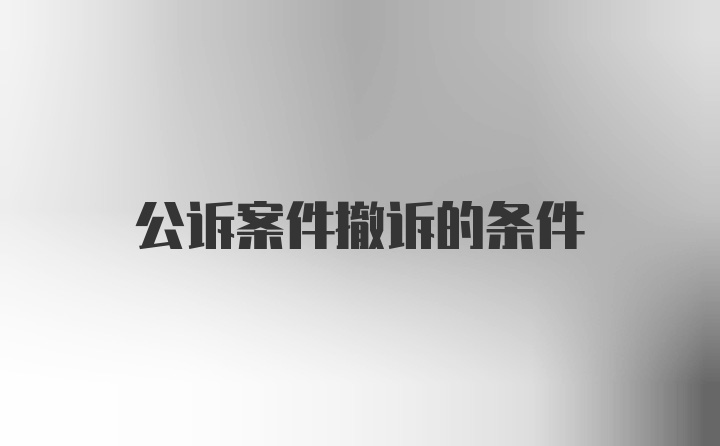 公诉案件撤诉的条件