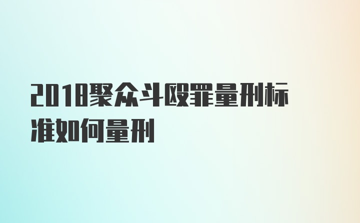 2018聚众斗殴罪量刑标准如何量刑