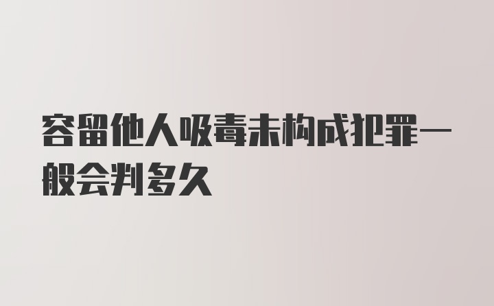 容留他人吸毒未构成犯罪一般会判多久