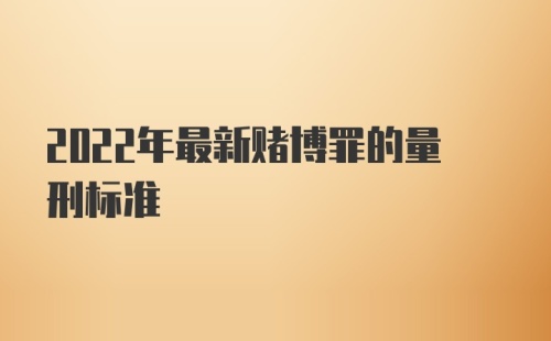 2022年最新赌博罪的量刑标准