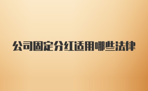 公司固定分红适用哪些法律