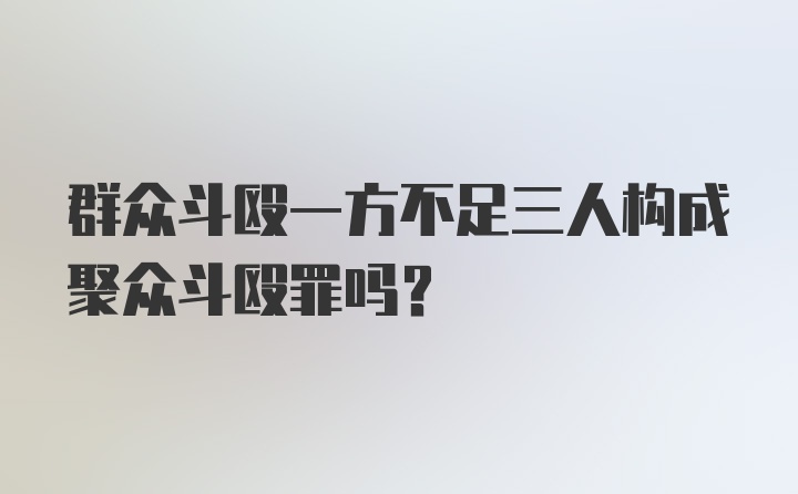 群众斗殴一方不足三人构成聚众斗殴罪吗？