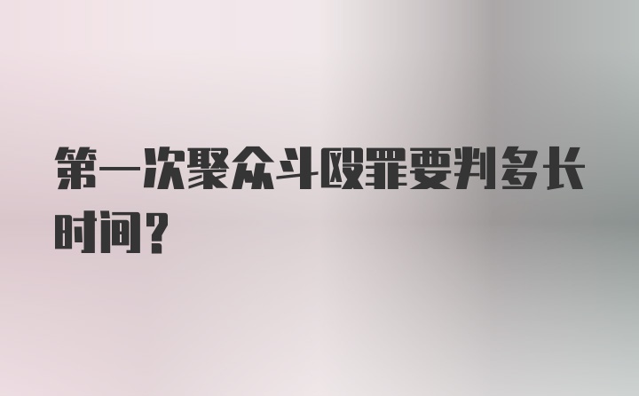 第一次聚众斗殴罪要判多长时间？