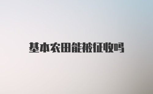 基本农田能被征收吗