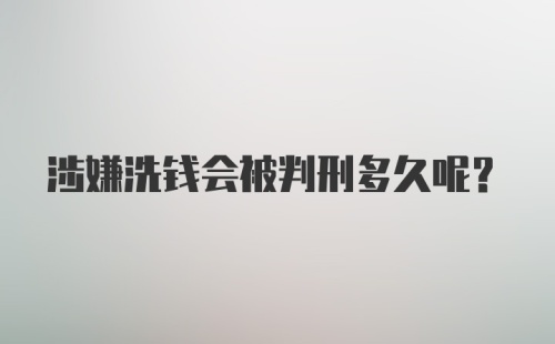 涉嫌洗钱会被判刑多久呢？