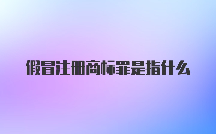 假冒注册商标罪是指什么