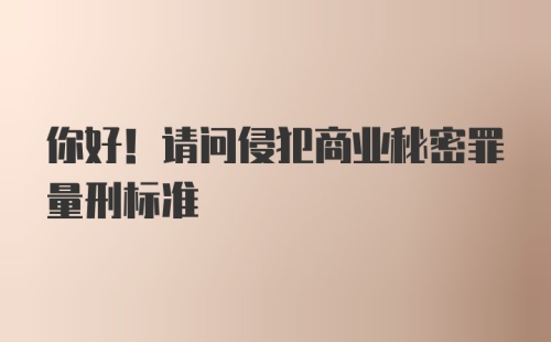 你好！请问侵犯商业秘密罪量刑标准