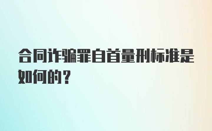 合同诈骗罪自首量刑标准是如何的？