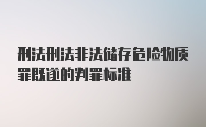 刑法刑法非法储存危险物质罪既遂的判罪标准