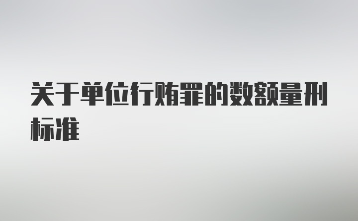 关于单位行贿罪的数额量刑标准