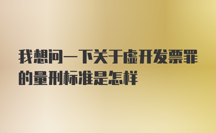 我想问一下关于虚开发票罪的量刑标准是怎样