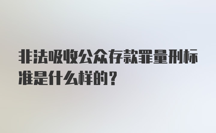 非法吸收公众存款罪量刑标准是什么样的?