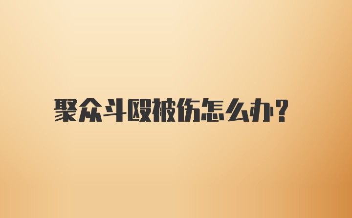 聚众斗殴被伤怎么办？