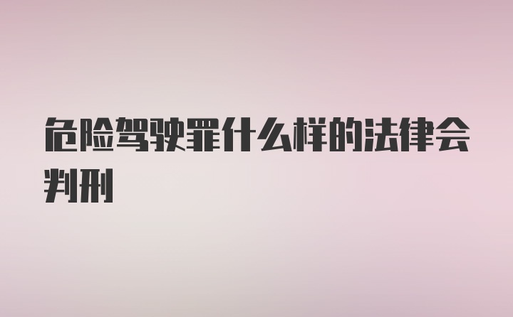 危险驾驶罪什么样的法律会判刑