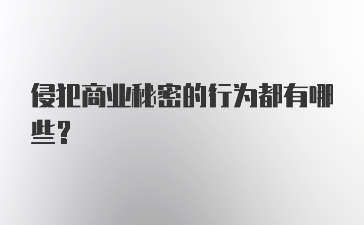 侵犯商业秘密的行为都有哪些？