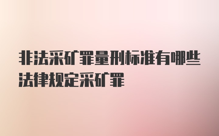 非法采矿罪量刑标准有哪些法律规定采矿罪