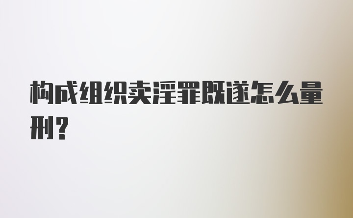 构成组织卖淫罪既遂怎么量刑？